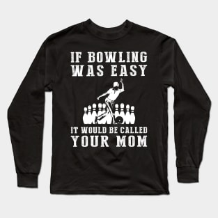 Strike the Humor: If Bowling Was Easy, It'd Be Called Your Mom! Long Sleeve T-Shirt